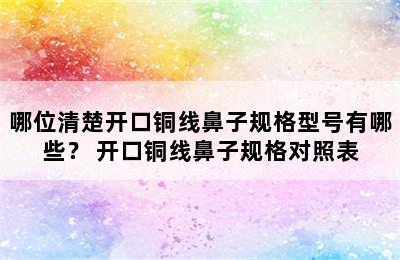 哪位清楚开口铜线鼻子规格型号有哪些？ 开口铜线鼻子规格对照表